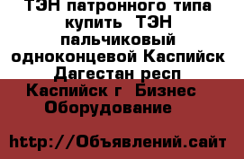 ТЭН патронного типа купить, ТЭН пальчиковый одноконцевой Каспийск - Дагестан респ., Каспийск г. Бизнес » Оборудование   